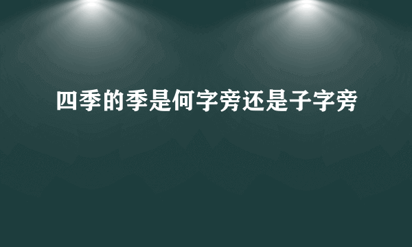 四季的季是何字旁还是子字旁