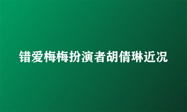 错爱梅梅扮演者胡倩琳近况