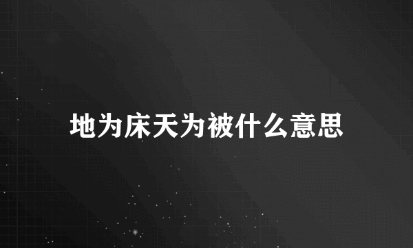 地为床天为被什么意思