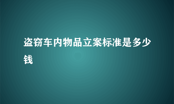 盗窃车内物品立案标准是多少钱