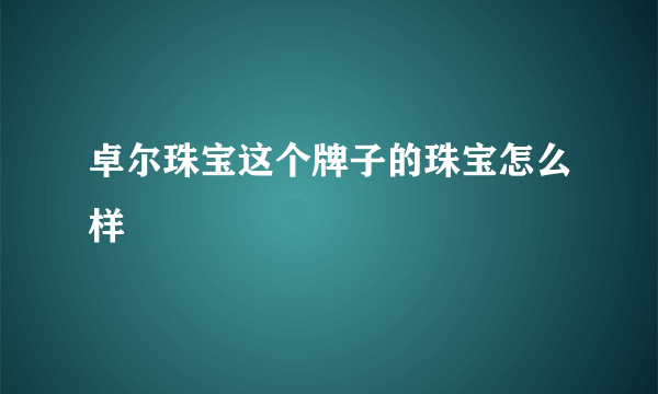 卓尔珠宝这个牌子的珠宝怎么样