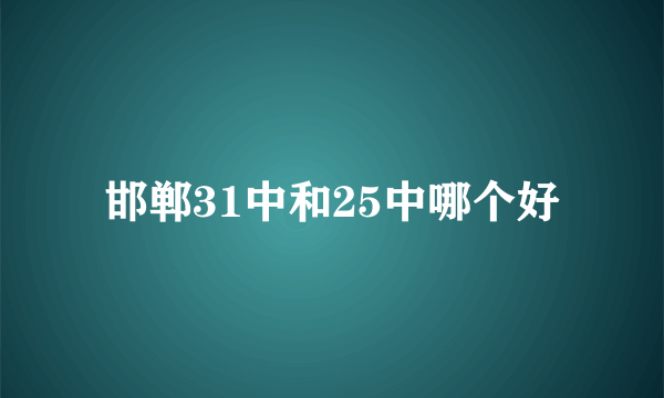 邯郸31中和25中哪个好