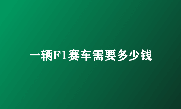 一辆F1赛车需要多少钱