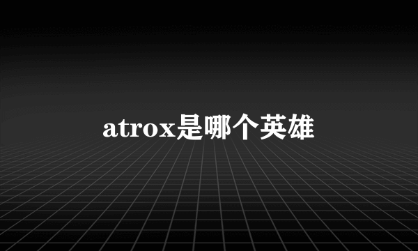 atrox是哪个英雄