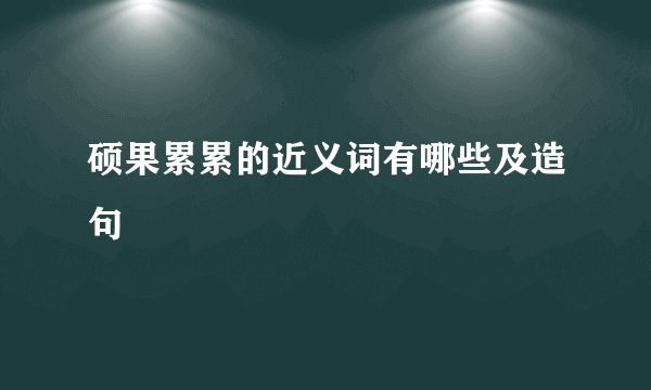 硕果累累的近义词有哪些及造句