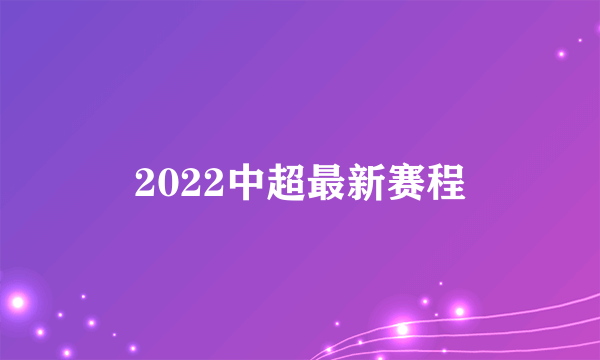 2022中超最新赛程