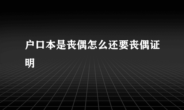 户口本是丧偶怎么还要丧偶证明