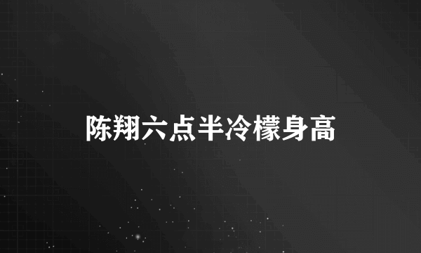 陈翔六点半冷檬身高