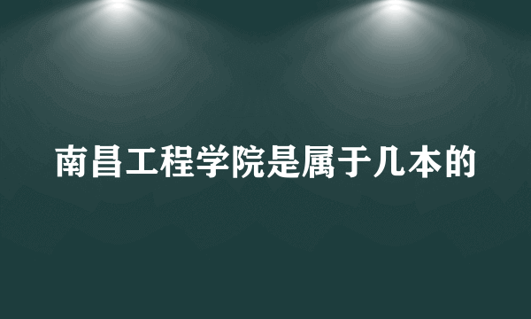 南昌工程学院是属于几本的