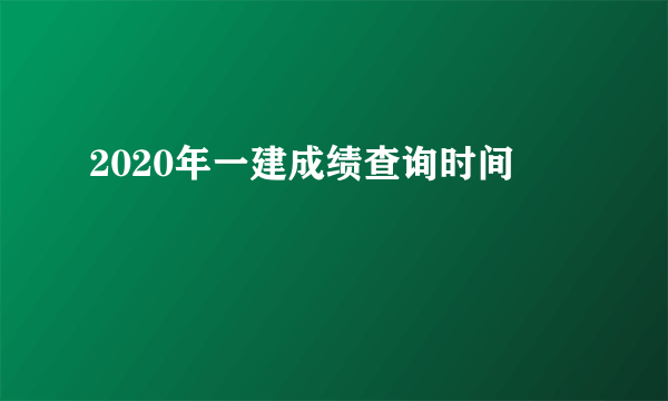 2020年一建成绩查询时间