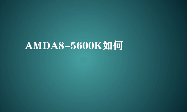 AMDA8-5600K如何