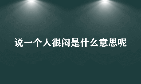 说一个人很闷是什么意思呢