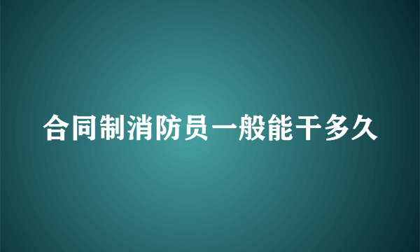 合同制消防员一般能干多久