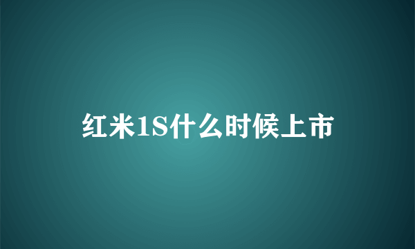 红米1S什么时候上市