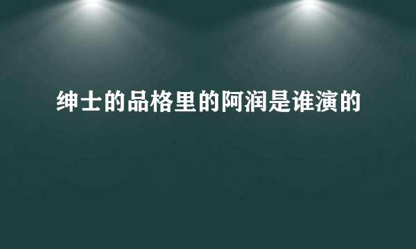 绅士的品格里的阿润是谁演的