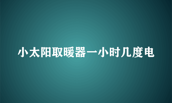 小太阳取暖器一小时几度电