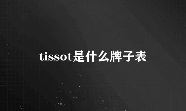 tissot是什么牌子表