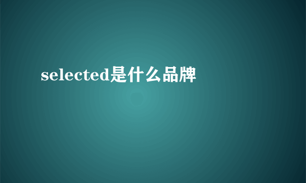 selected是什么品牌