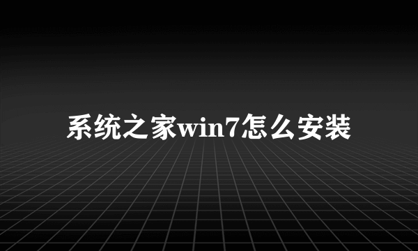 系统之家win7怎么安装