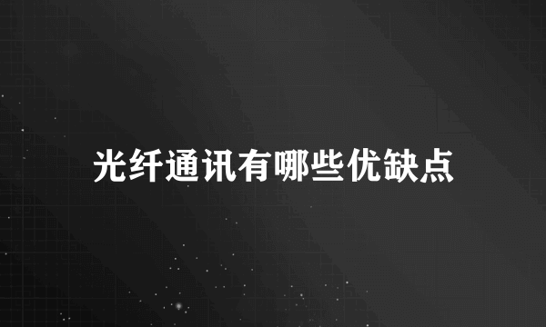 光纤通讯有哪些优缺点