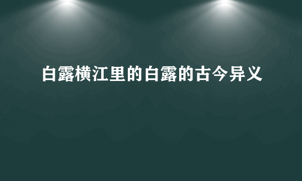 白露横江里的白露的古今异义