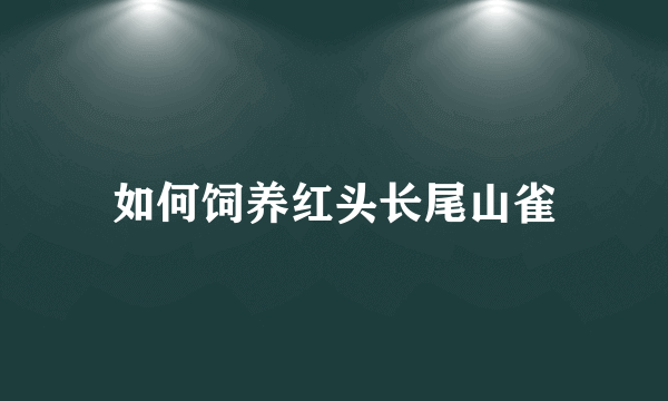 如何饲养红头长尾山雀