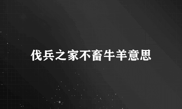 伐兵之家不畜牛羊意思