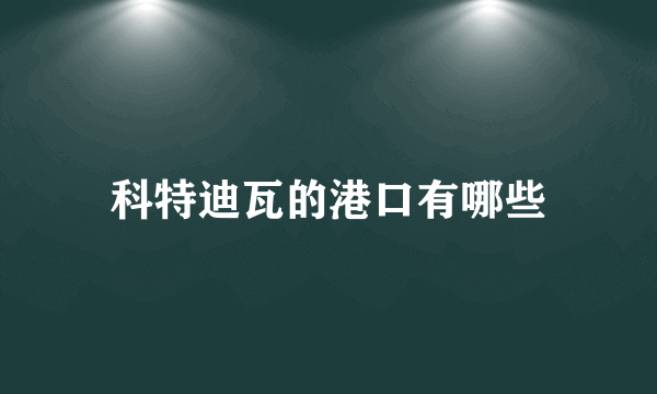 科特迪瓦的港口有哪些