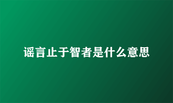 谣言止于智者是什么意思