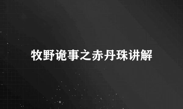 牧野诡事之赤丹珠讲解