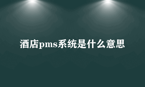 酒店pms系统是什么意思