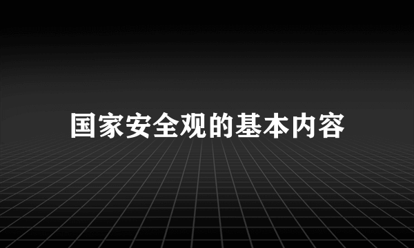 国家安全观的基本内容