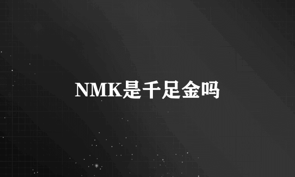 NMK是千足金吗