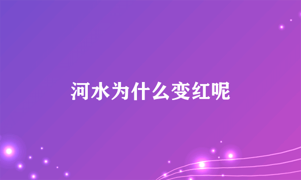 河水为什么变红呢