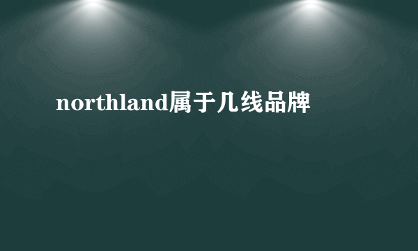 northland属于几线品牌