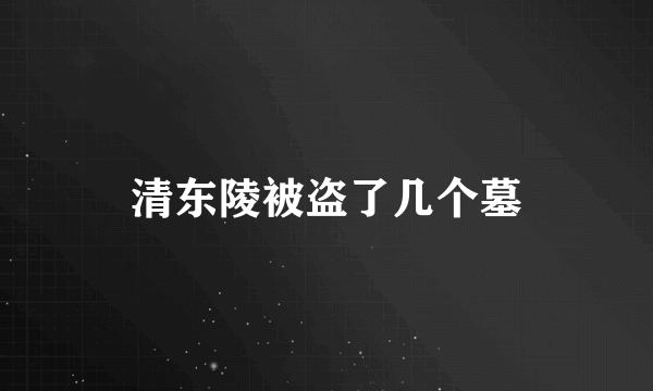 清东陵被盗了几个墓