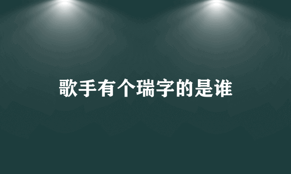 歌手有个瑞字的是谁