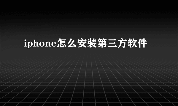 iphone怎么安装第三方软件