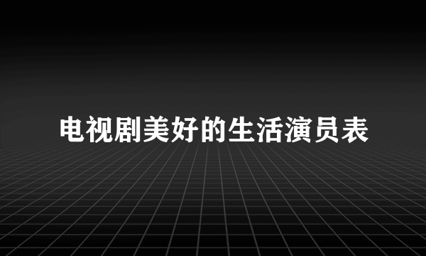 电视剧美好的生活演员表