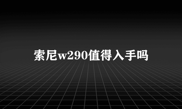 索尼w290值得入手吗