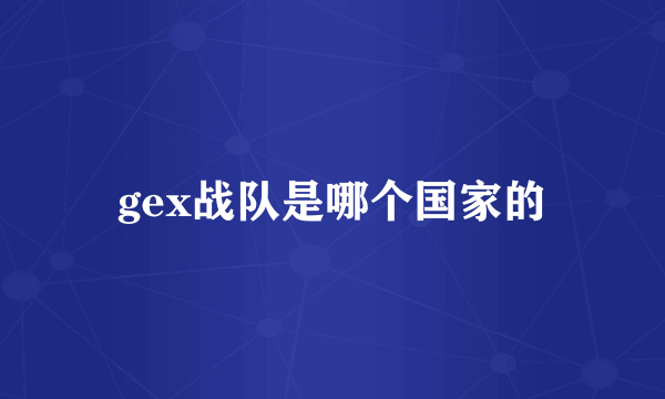 gex战队是哪个国家的