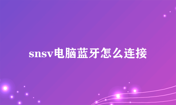 snsv电脑蓝牙怎么连接