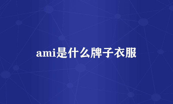 ami是什么牌子衣服