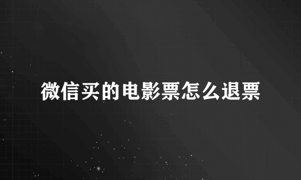 微信买的电影票怎么退票