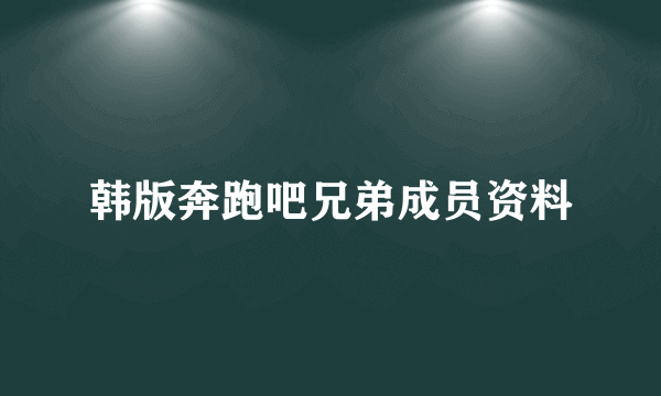 韩版奔跑吧兄弟成员资料