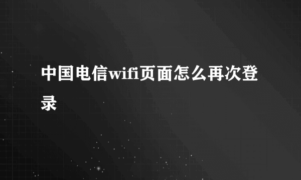 中国电信wifi页面怎么再次登录