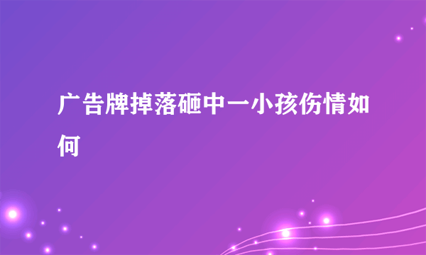 广告牌掉落砸中一小孩伤情如何