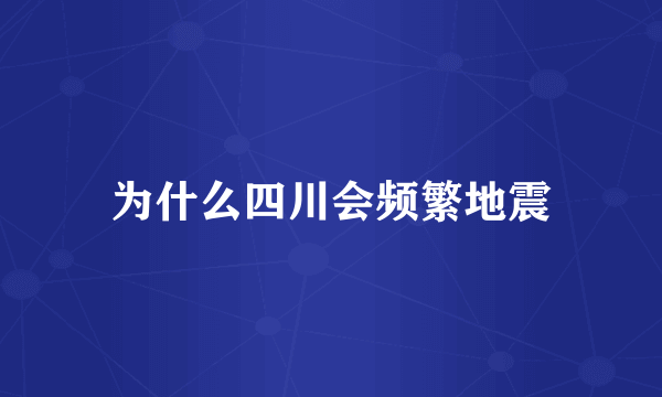 为什么四川会频繁地震