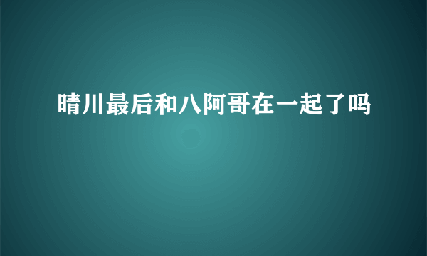 晴川最后和八阿哥在一起了吗