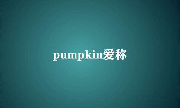 pumpkin爱称